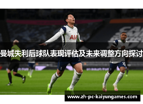 曼城失利后球队表现评估及未来调整方向探讨