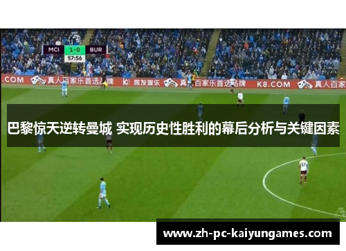 巴黎惊天逆转曼城 实现历史性胜利的幕后分析与关键因素