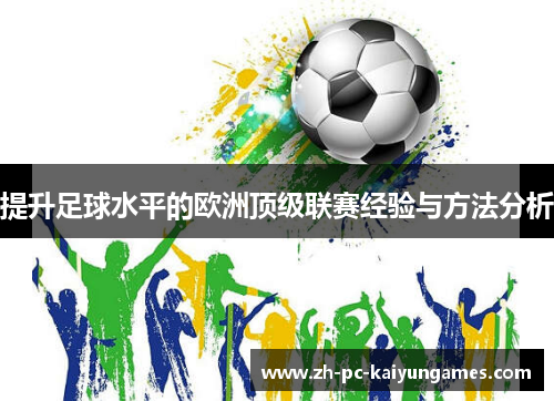 提升足球水平的欧洲顶级联赛经验与方法分析 提升足球水平的欧洲顶级联赛经验与方法分析