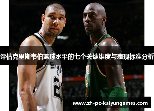 评估克里斯韦伯篮球水平的七个关键维度与表现标准分析 评估克里斯韦伯篮球水平的七个关键维度与表现标准分析