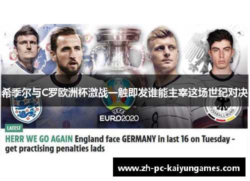 希季尔与C罗欧洲杯激战一触即发谁能主宰这场世纪对决