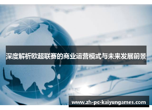 深度解析欧超联赛的商业运营模式与未来发展前景 深度解析欧超联赛的商业运营模式与未来发展前景