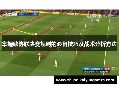 掌握欧协联决赛规则的必备技巧及战术分析方法 掌握欧协联决赛规则的必备技巧及战术分析方法