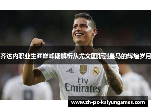 齐达内职业生涯巅峰期解析从尤文图斯到皇马的辉煌岁月