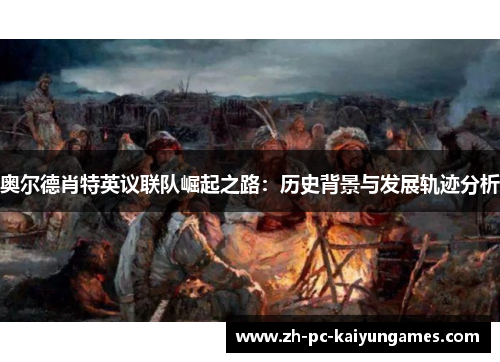 奥尔德肖特英议联队崛起之路:历史背景与发展轨迹分析 奥尔德肖特英议联队崛起之路:历史背景与发展轨迹分析