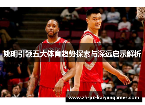 姚明引领五大体育趋势探索与深远启示解析