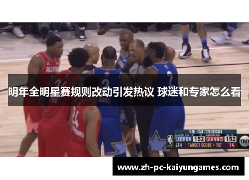 明年全明星赛规则改动引发热议 球迷和专家怎么看 明年全明星赛规则改动引发热议 球迷和专家怎么看