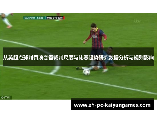 从英超点球判罚演变看裁判尺度与比赛趋势研究数据分析与规则影响
