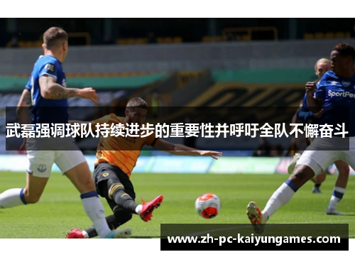 武磊强调球队持续进步的重要性并呼吁全队不懈奋斗 武磊强调球队持续进步的重要性并呼吁全队不懈奋斗