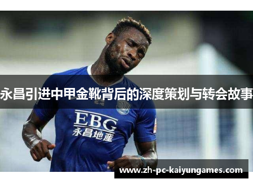 永昌引进中甲金靴背后的深度策划与转会故事