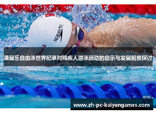 潘展乐自由泳世界纪录对残疾人游泳运动的启示与发展前景探讨