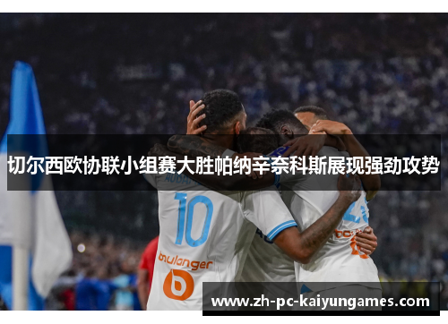 切尔西欧协联小组赛大胜帕纳辛奈科斯展现强劲攻势